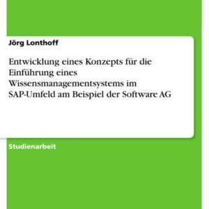 Entwicklung eines Konzepts für die Einführung eines Wissensmanagementsystems im SAP-Umfeld am Beispiel der Software AG