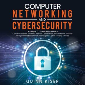 Computer Networking and Cybersecurity: A Guide to Understanding Communications Systems, Internet Connections, and Network Security Along with Protection from Hacking and Cybersecurity Threats , Hörbuch, Digital, ungekürzt, 421min