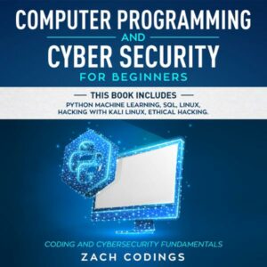 Computer Programming and Cyber Security for Beginners: This Book Includes: Python Machine Learning, SQL, Linux, Hacking with Kali Linux, Ethical Hacking. Coding and Cybersecurity Fundamentals , Hörbuch, Digital, ungekürzt, 1263min