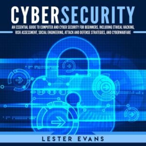 Cybersecurity: An Essential Guide to Computer and Cyber Security for Beginners, Including Ethical Hacking, Risk Assessment, Social Engineering, Attack and Defense Strategies, and Cyberwarfare , Hörbuch, Digital, ungekürzt, 205min