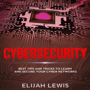 Cybersecurity: Best Tips and Tricks to Learn and Secure Your Cyber Networks , Hörbuch, Digital, ungekürzt, 195min