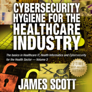 Cybersecurity Hygiene for the Healthcare Industry: The Basics in Healthcare IT, Health Informatics and Cybersecurity for the Health Sector Volume 3 , Hörbuch, Digital, ungekürzt, 127min