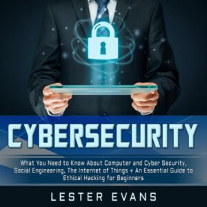 Cybersecurity: What You Need to Know About Computer and Cyber Security, Social Engineering, the Internet of Things + An Essential Guide to Ethical Hacking for Beginners , Hörbuch, Digital, ungekürzt, 394min