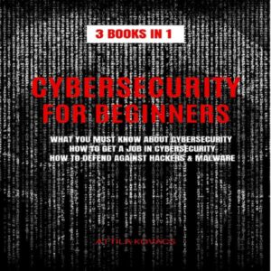 Cybersecurity for Beginners: 3 Books in 1: What You Must Know About Cybersecurity, How to Get a Job in Cybersecurity, How to Defend Against Hackers & Malware , Hörbuch, Digital, ungekürzt, 347min