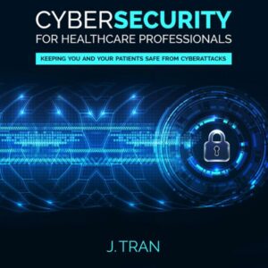 Cybersecurity for Healthcare Professionals: Keeping You and Your Patients Safe from Cyberattacks , Hörbuch, Digital, ungekürzt, 76min