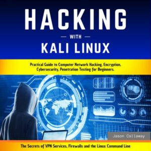 Hacking with Kali Linux: 2020 Edition: Practical Guide to Computer Network Hacking, Encryption, Cybersecurity, Penetration Testing for Beginners. The Secrets of VPN Services, Firewalls and the Linux Command Line. , Hörbuch, Digital, ungekürzt, 192min