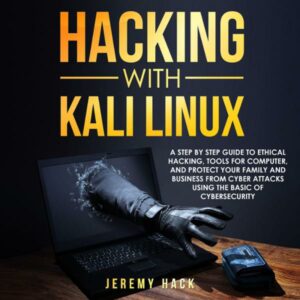 Hacking with Kali Linux: A Step by Step Guide to Ethical Hacking, Tools for Computer, and Protect Your Family and Business from Cyber Attacks Using the Basics of Cybersecurity , Hörbuch, Digital, ungekürzt, 187min