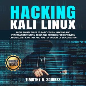 Hacking with Kali Linux: The Ultimate Guide to Basic Ethical Hacking and Penetration Testing, Tools and Methods for Improving Cybersecurity, Install and Master the Art of Exploitation , Hörbuch, Digital, ungekürzt, 212min