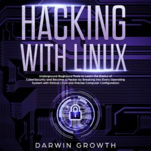 Hacking with Linux: Underground Beginners Tools to Learn the Basics of Cybersecurity and Become a Hacker by Breaking into Every Operating System with Ethical Linux and Precise Computer Configuration , Hörbuch, Digital, ungekürzt, 182min