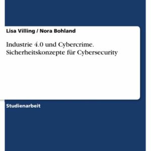 Industrie 4.0 und Cybercrime. Sicherheitskonzepte für Cybersecurity