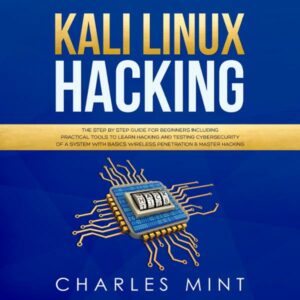 Kali Linux Hacking: The Step by Step Guide for Beginners Including Practical Tools to Learn Hacking and Testing Cybersecurity of a System with Basics Wireless Penetration & Master Hacking , Hörbuch, Digital, ungekürzt, 258min