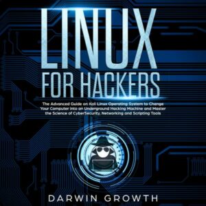 Linux for Hackers: The Advanced Guide on Kali Linux Operating System to Change Your Computer into an Underground Hacking Machine and Master the Science of CyberSecurity, Networking and Scripting Tools , Hörbuch, Digital, ungekürzt, 193min