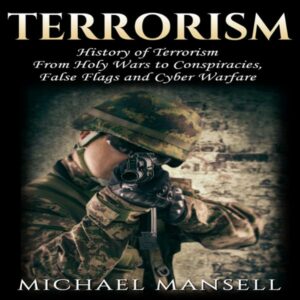 Terrorism: History of Terrorism - Including: Holy Wars, Conspiracies, False Flags, and Cyber Warfare (Cyber Terrorism, Terror, Special Forces, Biological Terrorism, Cybersecurity, Book 1) , Hörbuch, Digital, ungekürzt, 56min